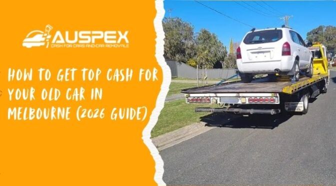 How to Get Top Cash for Your Old Car in Melbourne (2026 Guide)
