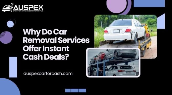 Why Do Car Removal Services Offer Instant Cash Deals?