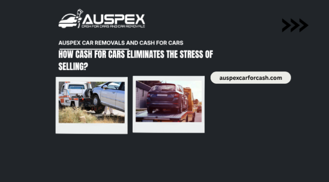 How Cash for Cars Eliminates the Stress of Selling?