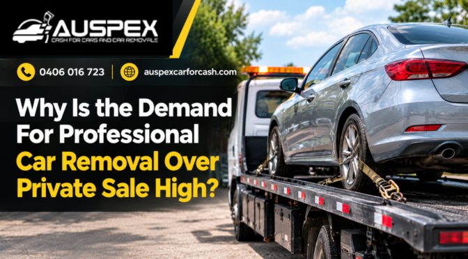 Why Is the Demand For Professional Car Removal Over Private Sale High?