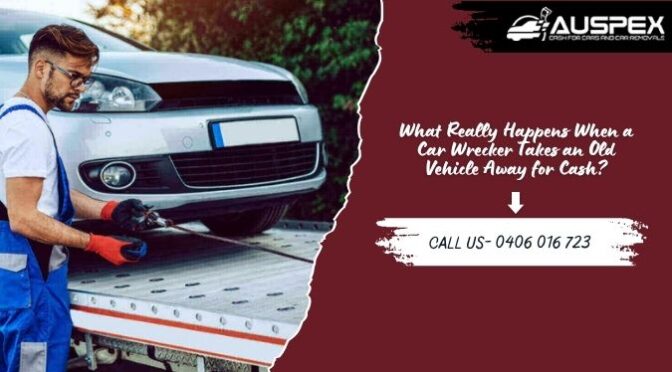 What Really Happens When a Car Wrecker Takes an Old Vehicle Away for Cash?